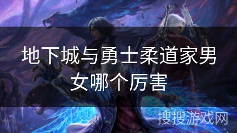 地下城与勇士柔道家男女哪个厉害