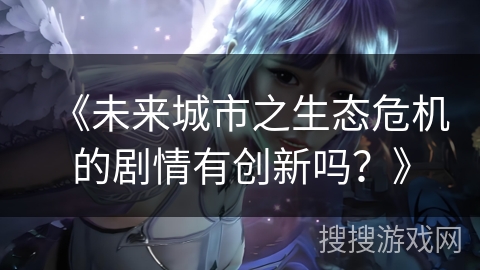 《未来城市之生态危机的剧情有创新吗？》