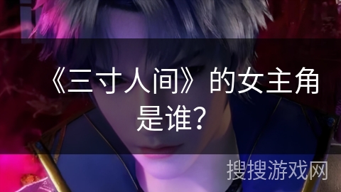 《三寸人间》的女主角是谁？