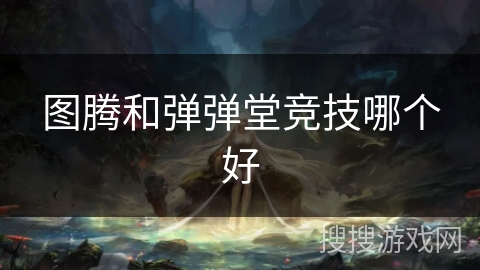 图腾和弹弹堂竞技哪个好
