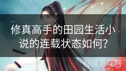 修真高手的田园生活小说的连载状态如何？