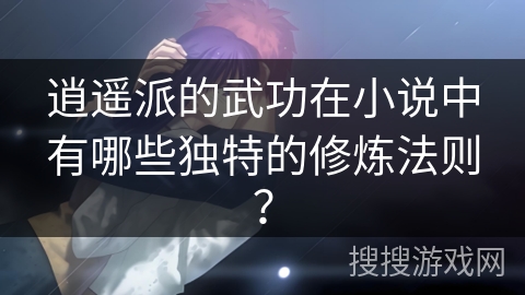 逍遥派的武功在小说中有哪些独特的修炼法则？