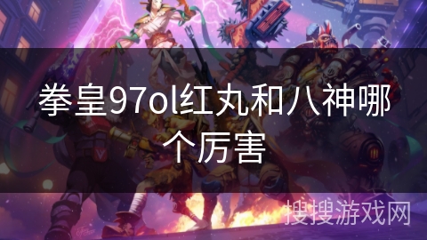 拳皇97ol红丸和八神哪个厉害