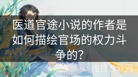 医道官途小说的作者是如何描绘官场的权力斗争的？