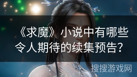 《求魔》小说中有哪些令人期待的续集预告？