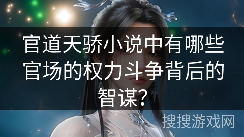 官道天骄小说中有哪些官场的权力斗争背后的智谋？