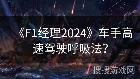 《F1经理2024》车手高速驾驶呼吸法？