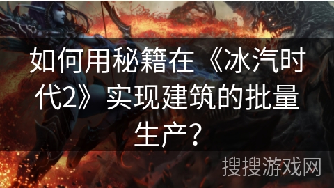 如何用秘籍在《冰汽时代2》实现建筑的批量生产？