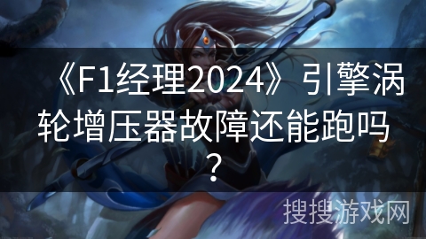《F1经理2024》引擎涡轮增压器故障还能跑吗? 《F1经理2024》引擎涡轮增压器故障还能跑吗?