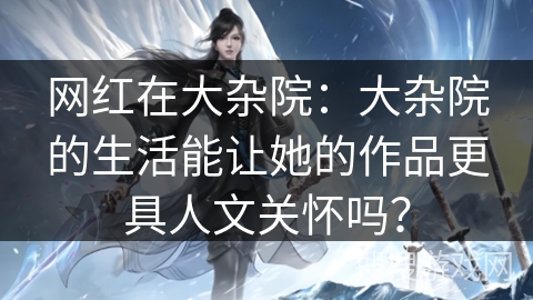 网红在大杂院：大杂院的生活能让她的作品更具人文关怀吗？