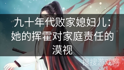 九十年代败家媳妇儿：她的挥霍对家庭责任的漠视