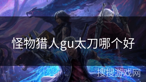 怪物猎人gu太刀哪个好