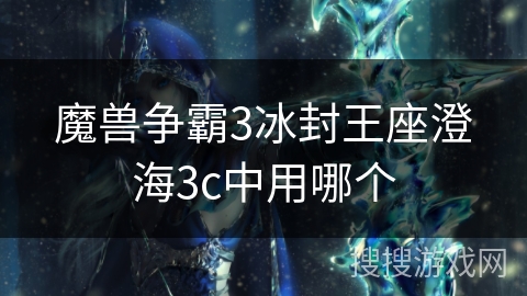 魔兽争霸3冰封王座澄海3c中用哪个 魔兽争霸3冰封王座澄海3c中用哪个