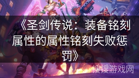 《圣剑传说：装备铭刻属性的属性铭刻失败惩罚》