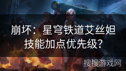 崩坏：星穹铁道艾丝妲技能加点优先级？