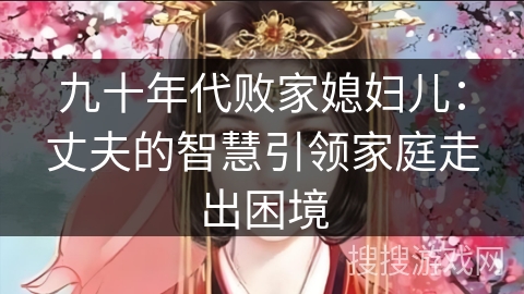 九十年代败家媳妇儿：丈夫的智慧引领家庭走出困境
