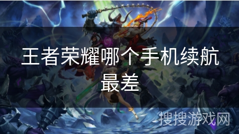 王者荣耀哪个手机续航最差