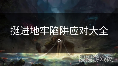 挺进地牢陷阱应对大全。