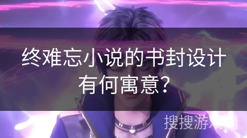 终难忘小说的书封设计有何寓意？