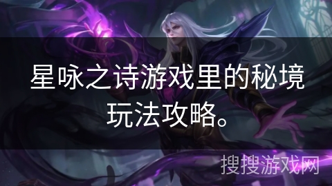 星咏之诗游戏里的秘境玩法攻略。