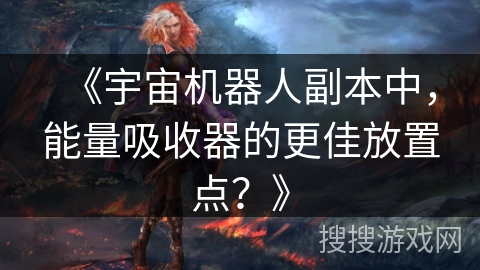 《宇宙机器人副本中，能量吸收器的更佳放置点？》