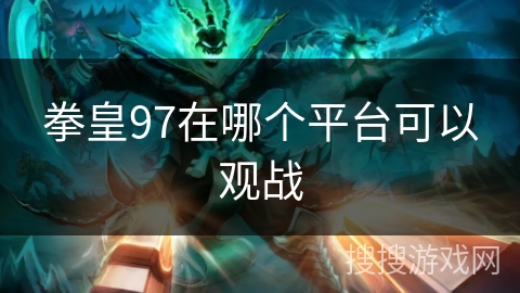 拳皇97在哪个平台可以观战