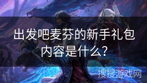 出发吧麦芬的新手礼包内容是什么？