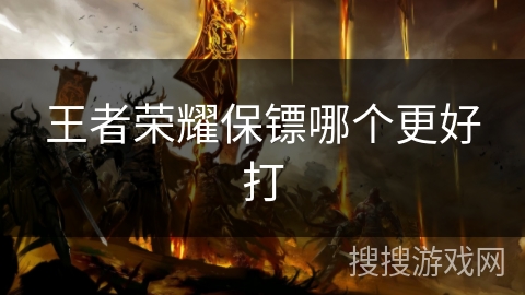 王者荣耀保镖哪个更好打
