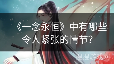 《一念永恒》中有哪些令人紧张的情节？
