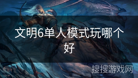 文明6单人模式玩哪个好