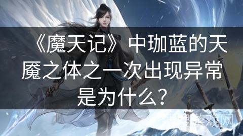 《魔天记》中珈蓝的天魇之体之一次出现异常是为什么？