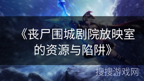 《丧尸围城剧院放映室的资源与陷阱》