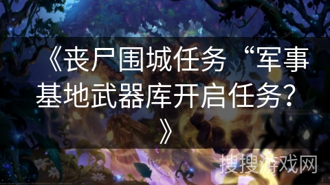 《丧尸围城任务“军事基地武器库开启任务？》