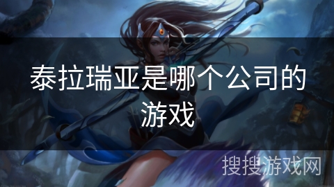 泰拉瑞亚是哪个公司的游戏 泰拉瑞亚是哪个公司的游戏