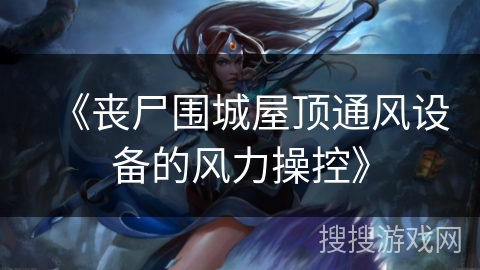 《丧尸围城屋顶通风设备的风力操控》