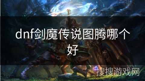 dnf剑魔传说图腾哪个好