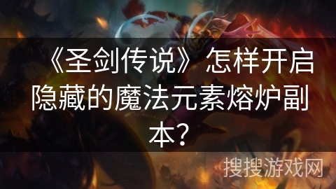 《圣剑传说》怎样开启隐藏的魔法元素熔炉副本？