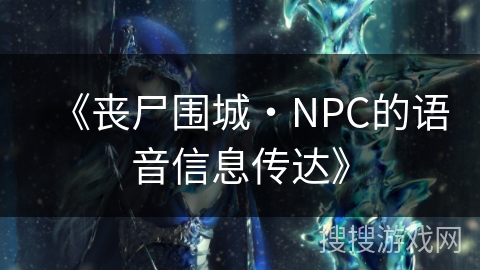 《丧尸围城・NPC的语音信息传达》