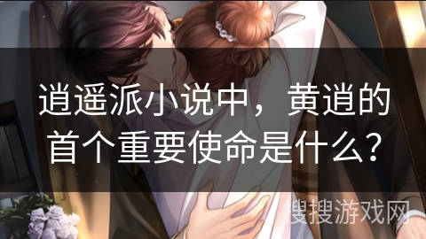 逍遥派小说中，黄逍的首个重要使命是什么？