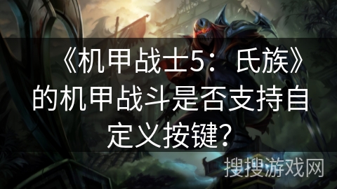 《机甲战士5：氏族》的机甲战斗是否支持自定义按键？