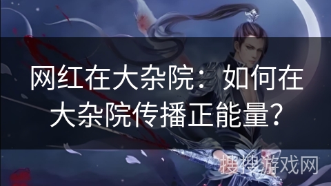 网红在大杂院：如何在大杂院传播正能量？