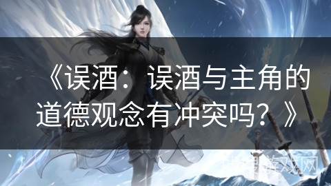 《误酒：误酒与主角的道德观念有冲突吗？》