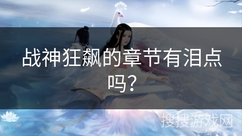 战神狂飙的章节有泪点吗？