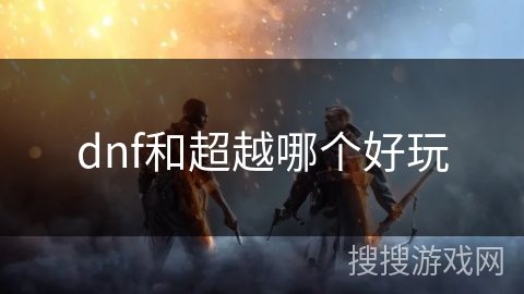 dnf和超越哪个好玩