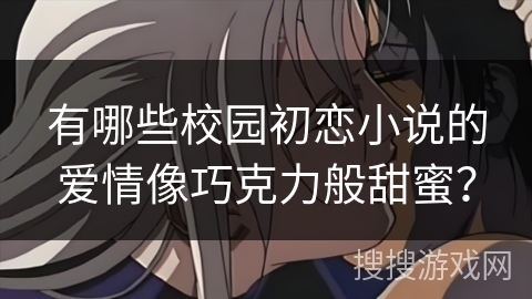有哪些校园初恋小说的爱情像巧克力般甜蜜？