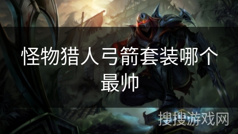 怪物猎人弓箭套装哪个最帅