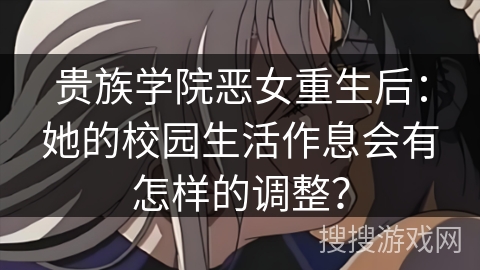 贵族学院恶女重生后：她的校园生活作息会有怎样的调整？