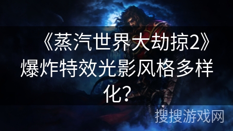 《蒸汽世界大劫掠2》爆炸特效光影风格多样化? 《蒸汽世界大劫掠2》爆炸特效光影风格多样化?