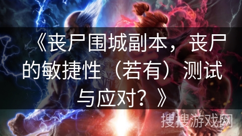 《丧尸围城副本，丧尸的敏捷性（若有）测试与应对？》