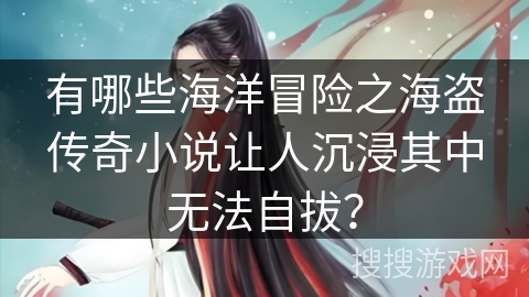 有哪些海洋冒险之海盗传奇小说让人沉浸其中无法自拔？